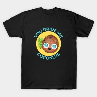 You Drive Me Coconuts | Coconut Pun T-Shirt